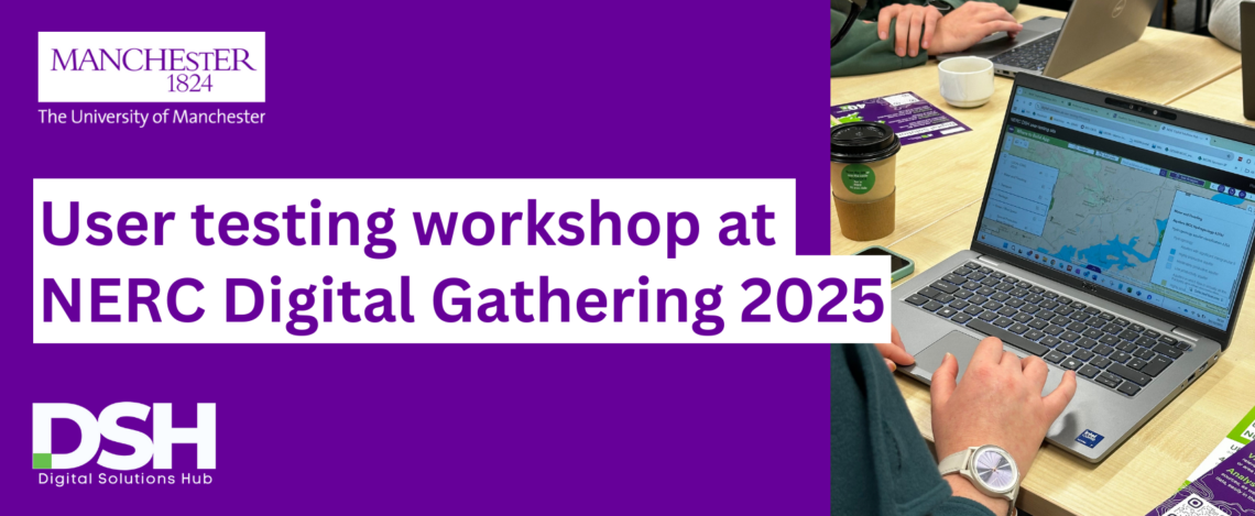 Graphic for a user testing workshop at the NERC Digital Gathering 2025, featuring logos from The University of Manchester and the Digital Solutions Hub. The background shows people seated around a table using laptops and printed materials, with one laptop displaying a digital map interface. A coffee cup and smartphone are also visible, suggesting a collaborative and informal setting.