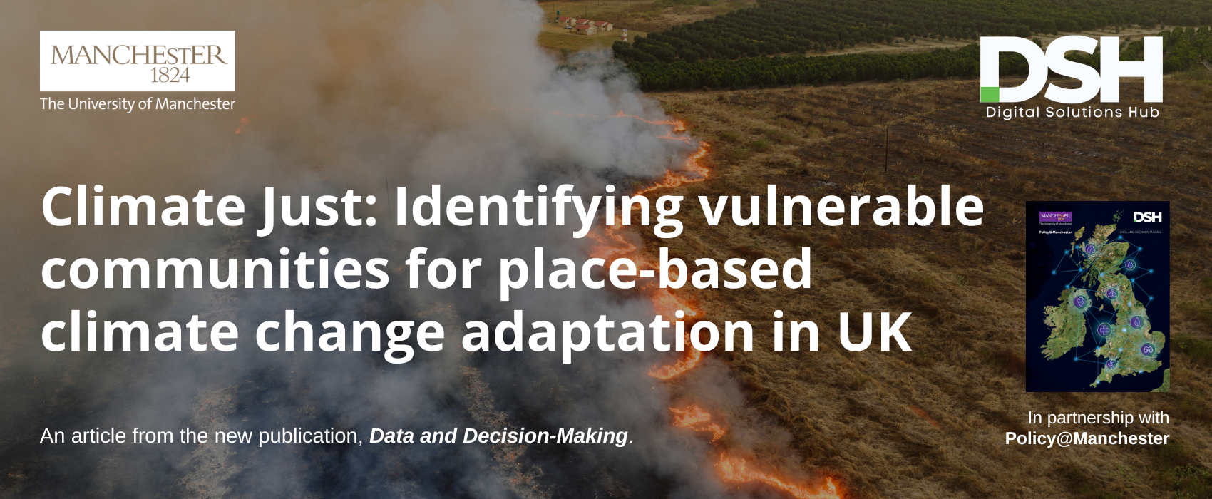 Banner image promoting a Climate Just article. An aerial photograph shows a wildfire burning across dry grassland, with flames and thick smoke stretching diagonally across the landscape. The University of Manchester logo appears in the top left and the Digital Solutions Hub (DSH) logo in the top right. Overlaid text reads: "Climate Just: Identifying vulnerable communities for place-based climate change adaptation in UK". An image of the 'Data and Decision-Making' publication cover page appears on the right alongside the text "In partnership with Policy@Manchester". The footer states: "An article from the new publication, Data and Decision-Making."
